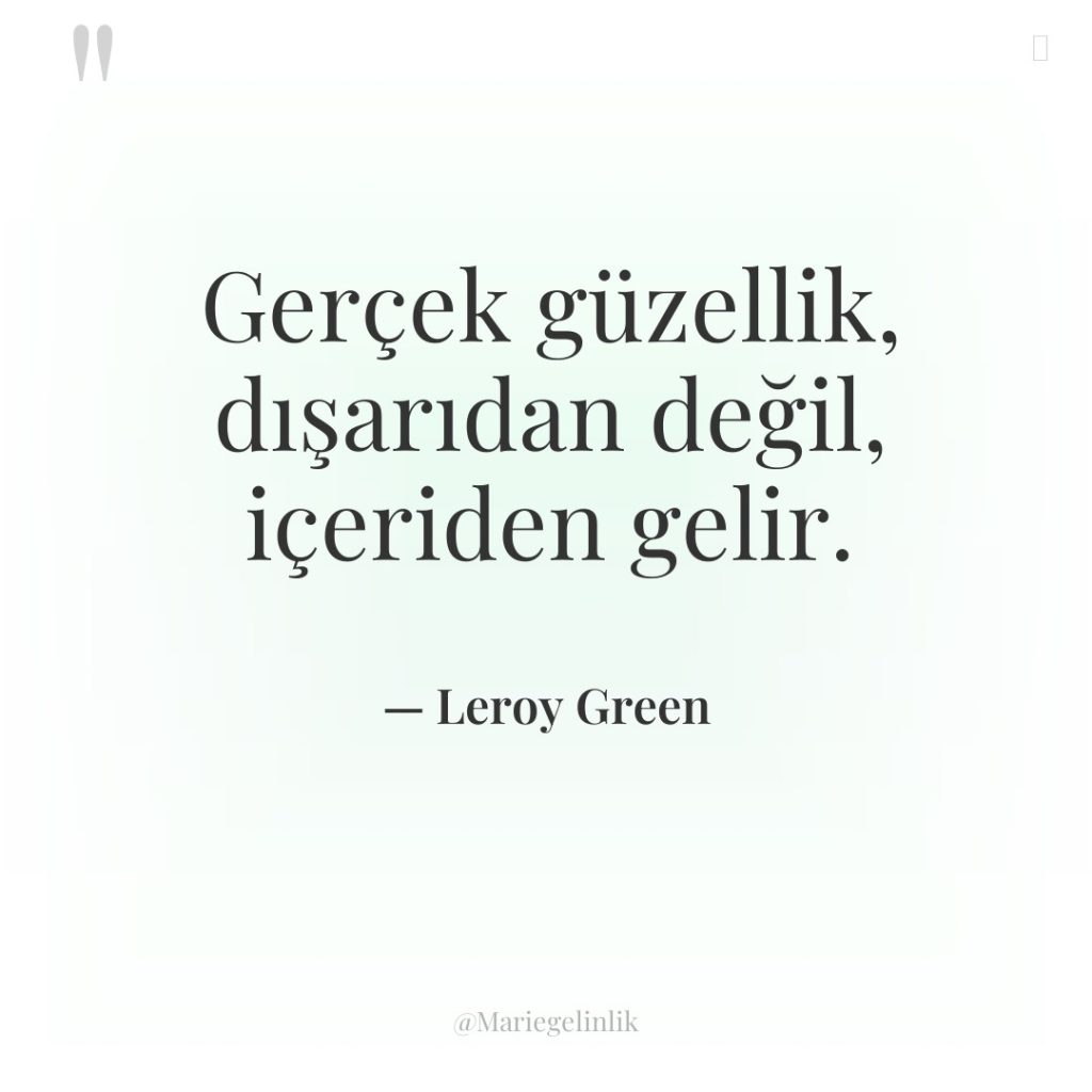 Gerçek güzellik, dışarıdan değil, içeriden gelir.