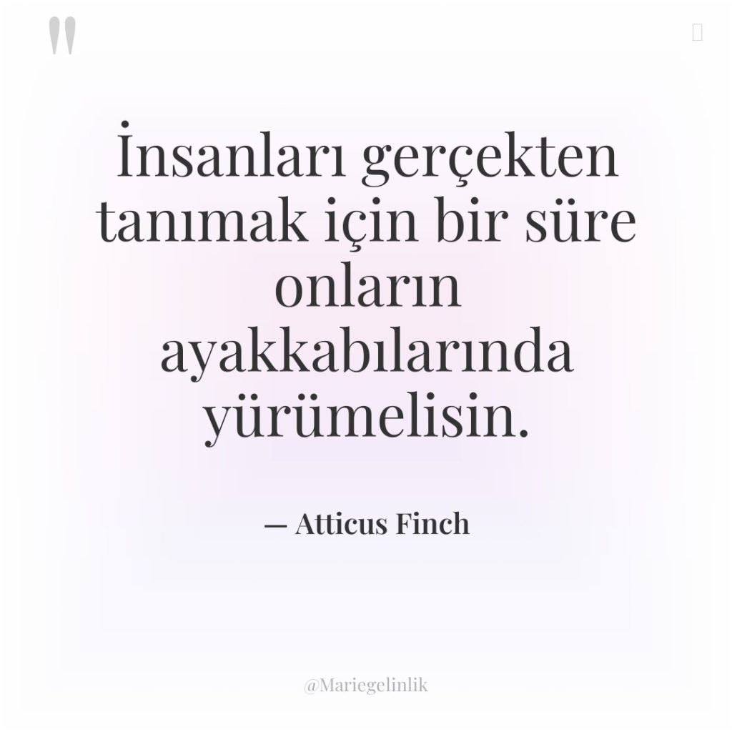 İnsanları gerçekten tanımak için bir süre onların ayakkabılarında yürümelisin.