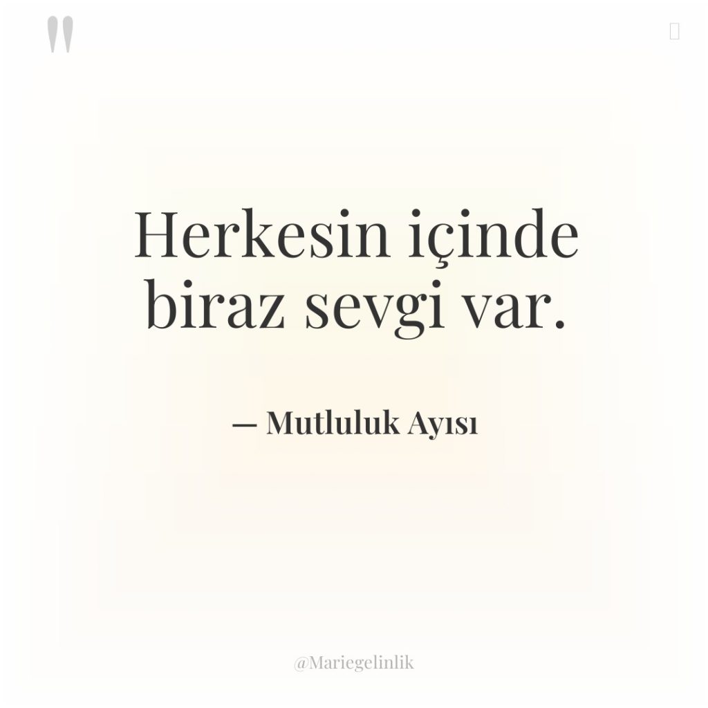 Herkesin içinde biraz sevgi var.