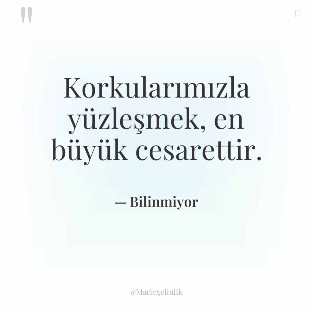 Korkularımızla yüzleşmek, en büyük cesarettir.