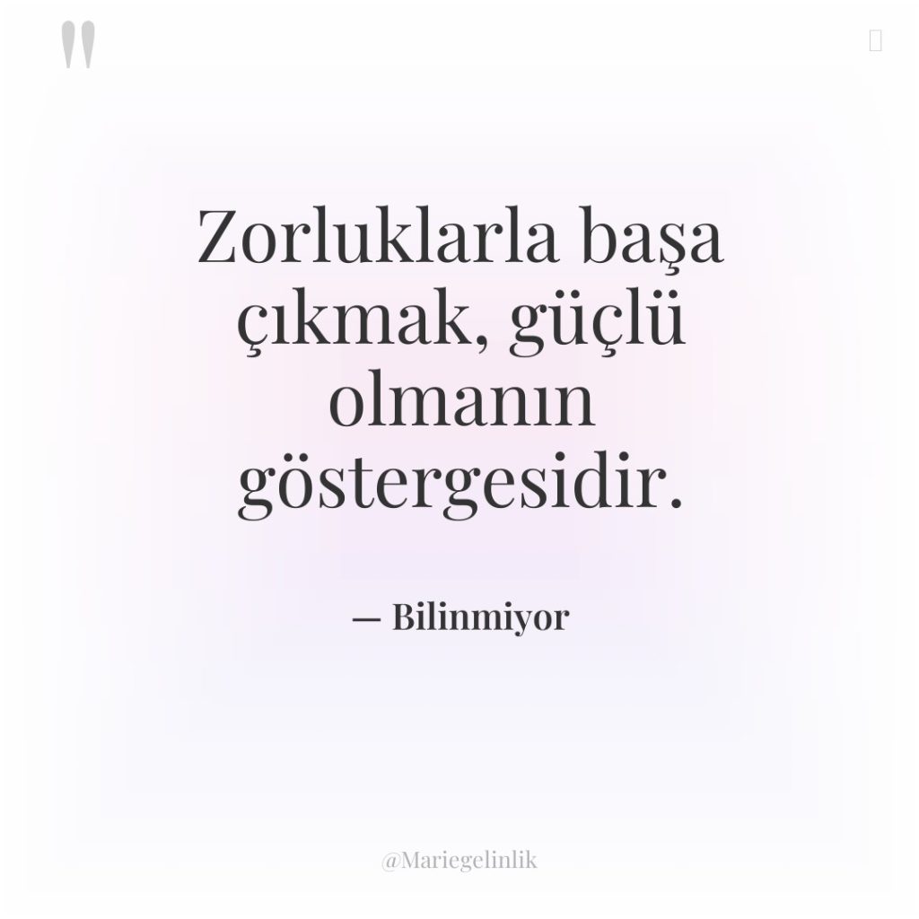 Zorluklarla başa çıkmak, güçlü olmanın göstergesidir.