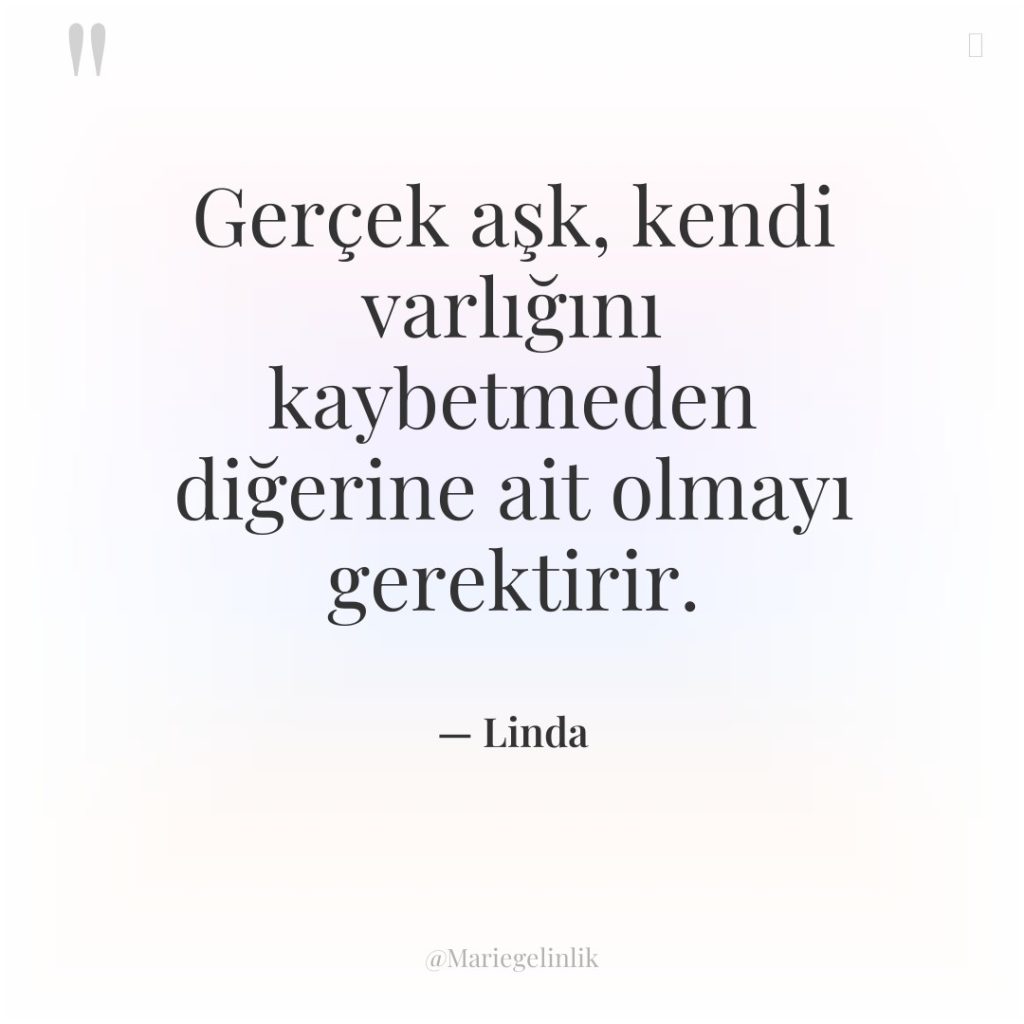 Gerçek aşk, kendi varlığını kaybetmeden diğerine ait olmayı gerektirir.
