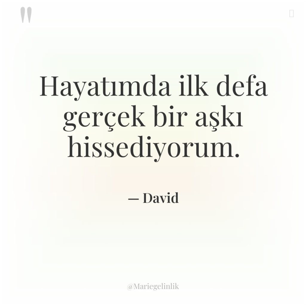 Hayatımda ilk defa gerçek bir aşkı hissediyorum.