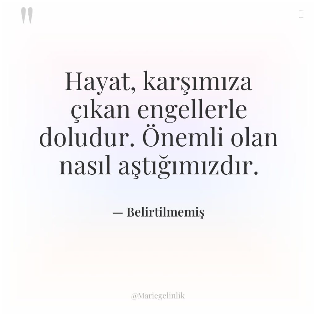Hayat, karşımıza çıkan engellerle doludur. Önemli olan nasıl aştığımızdır.