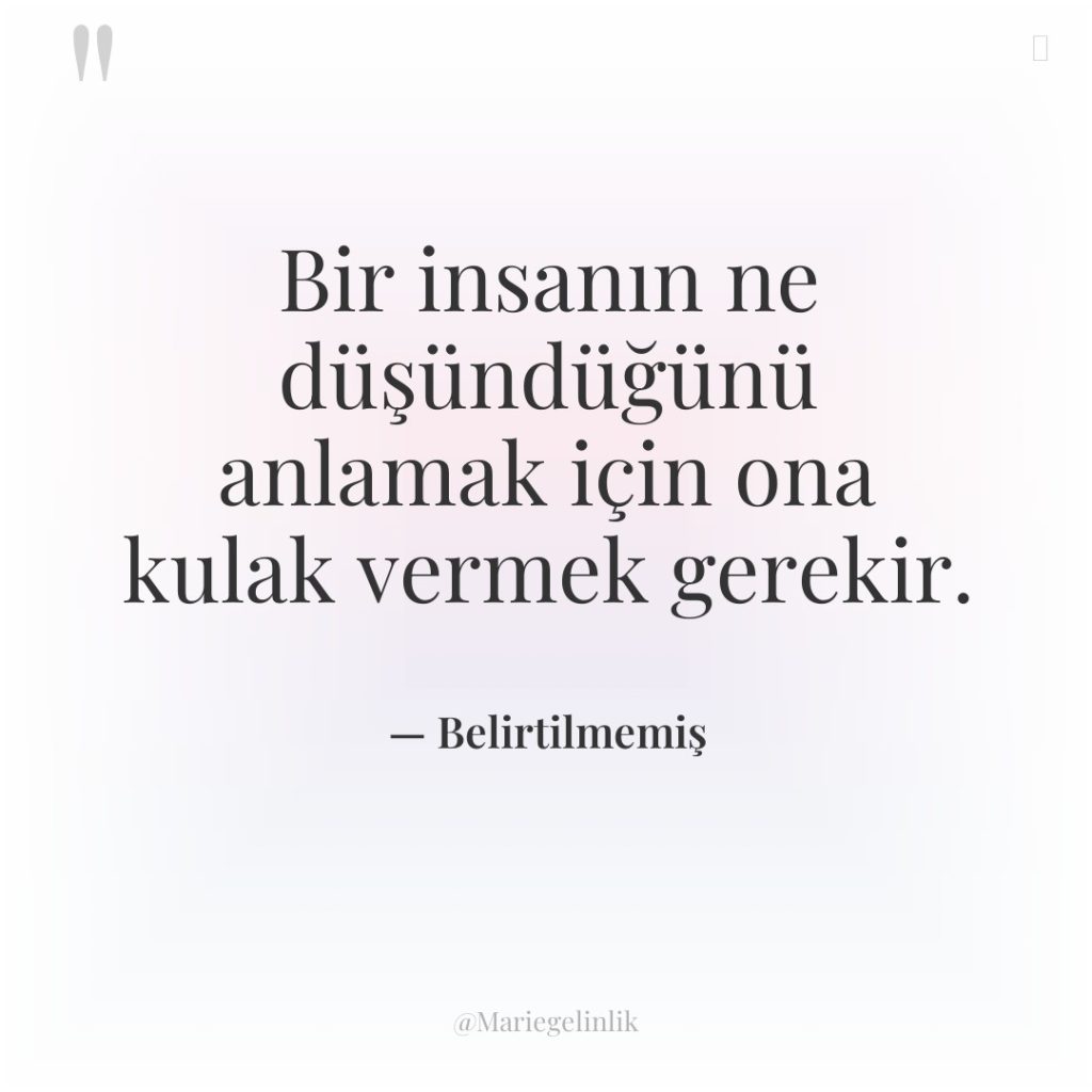 Bir insanın ne düşündüğünü anlamak için ona kulak vermek gerekir.