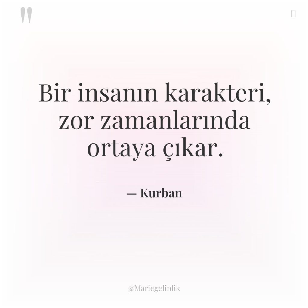 Bir insanın karakteri, zor zamanlarında ortaya çıkar.