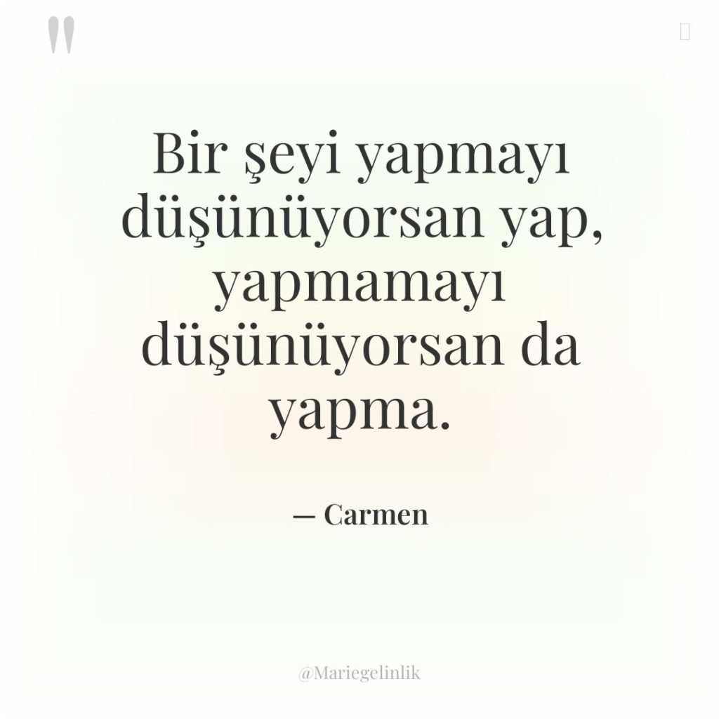 Bir şeyi yapmayı düşünüyorsan yap, yapmamayı düşünüyorsan da yapma.