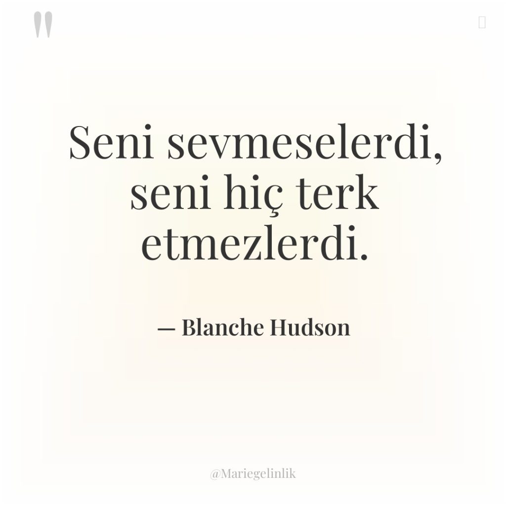 Seni sevmeselerdi, seni hiç terk etmezlerdi.