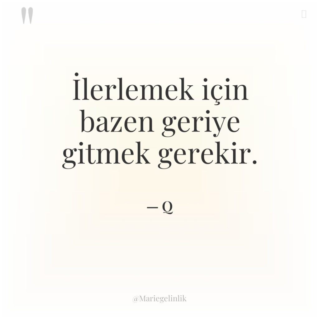 İlerlemek için bazen geriye gitmek gerekir.