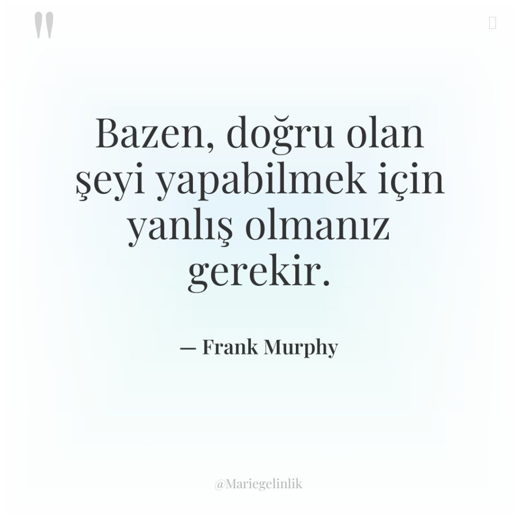 Bazen, doğru olan şeyi yapabilmek için yanlış olmanız gerekir.