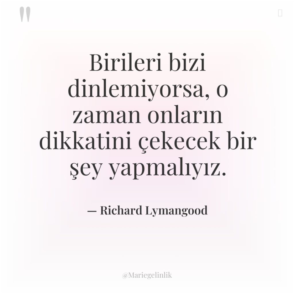 Birileri bizi dinlemiyorsa, o zaman onların dikkatini çekecek bir şey…