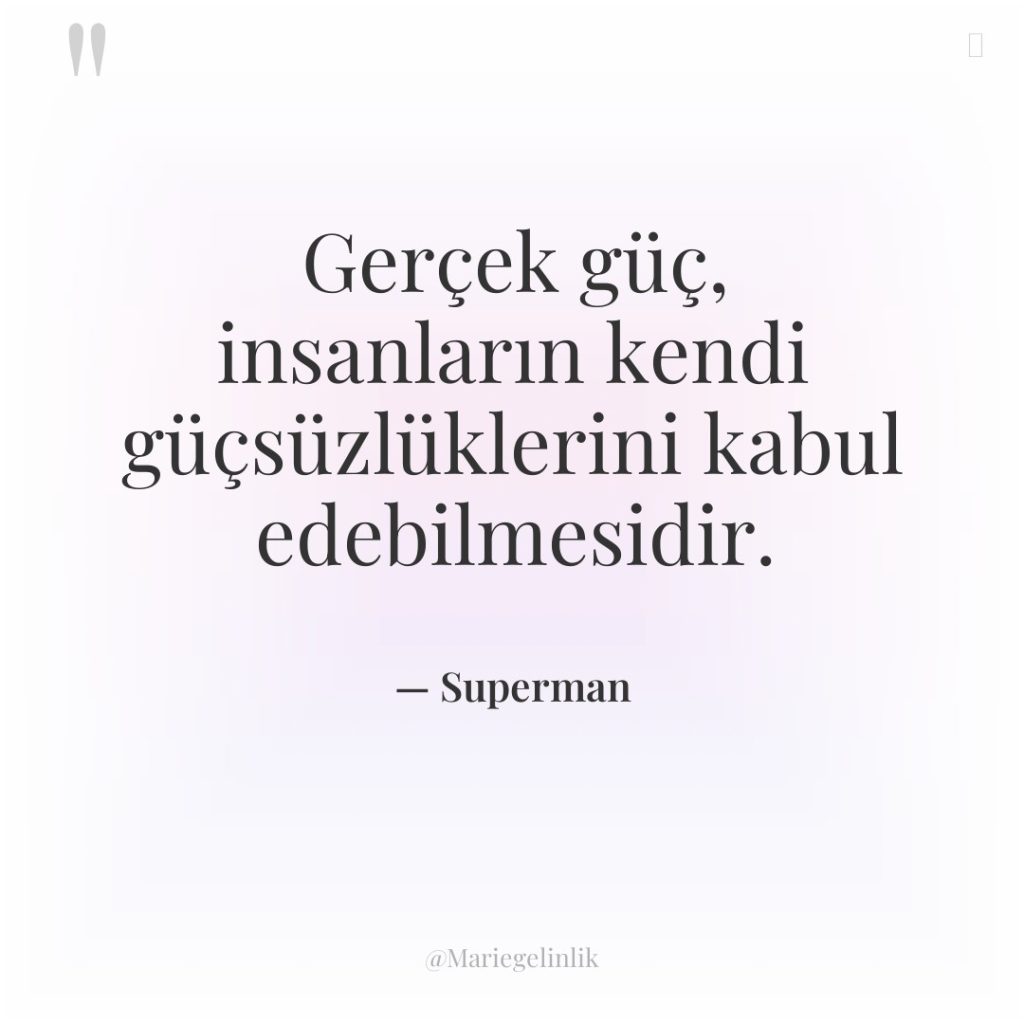 Gerçek güç, insanların kendi güçsüzlüklerini kabul edebilmesidir.