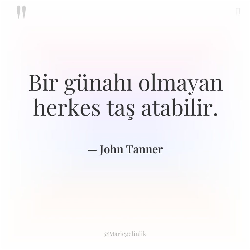 Bir günahı olmayan herkes taş atabilir.