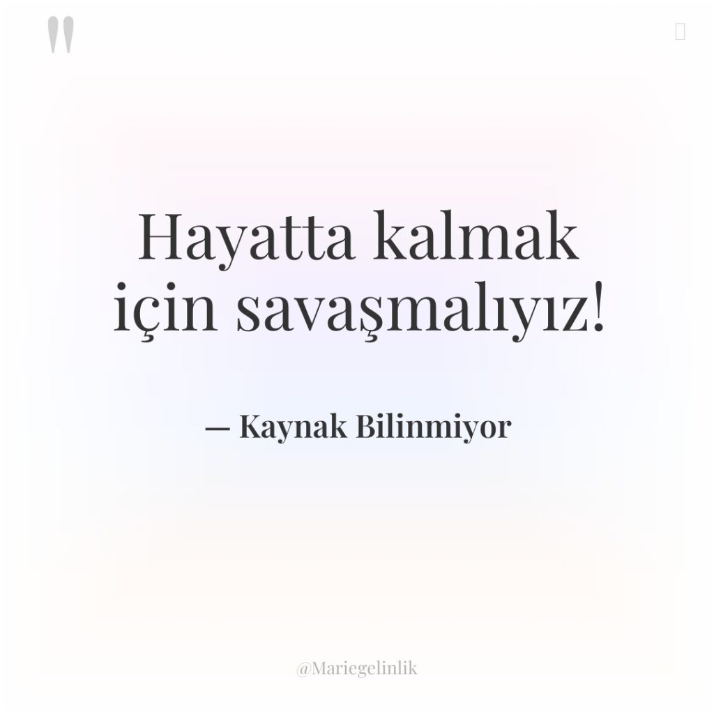 Hayatta kalmak için savaşmalıyız!