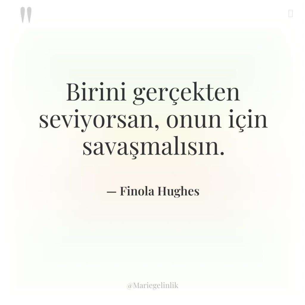 Birini gerçekten seviyorsan, onun için savaşmalısın.