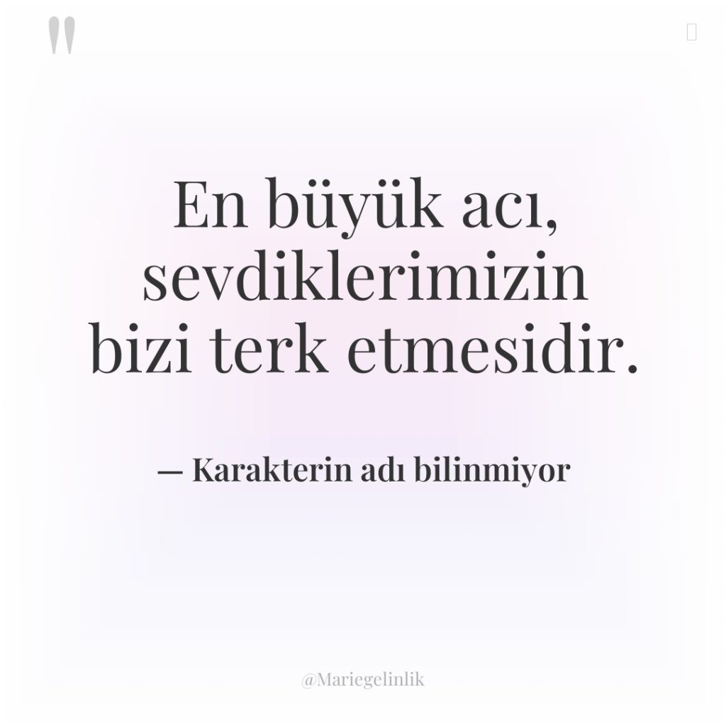 En büyük acı, sevdiklerimizin bizi terk etmesidir.