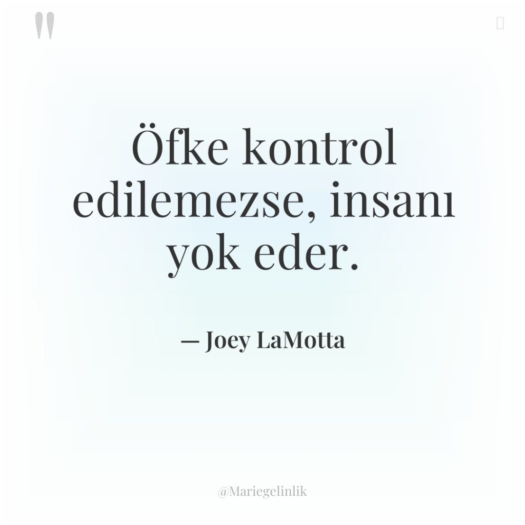 Öfke kontrol edilemezse, insanı yok eder.