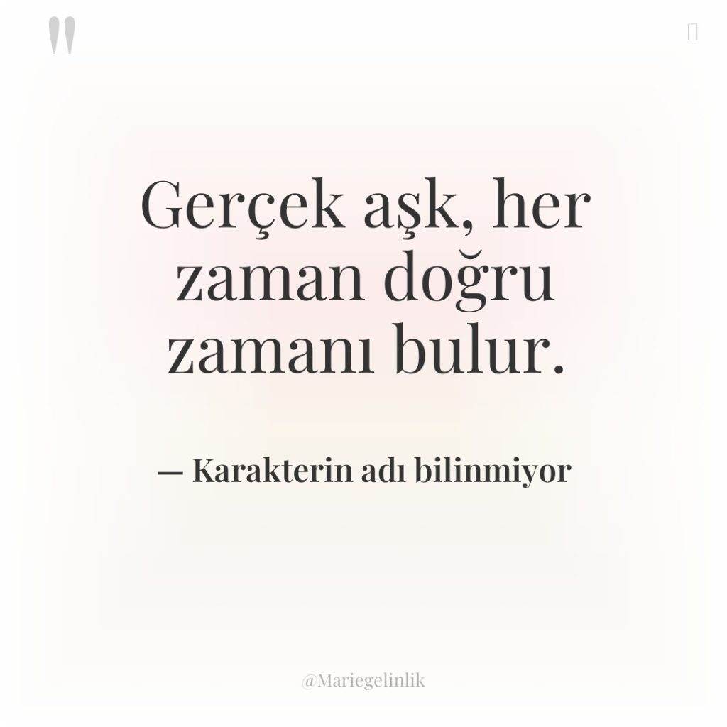 Gerçek aşk, her zaman doğru zamanı bulur.