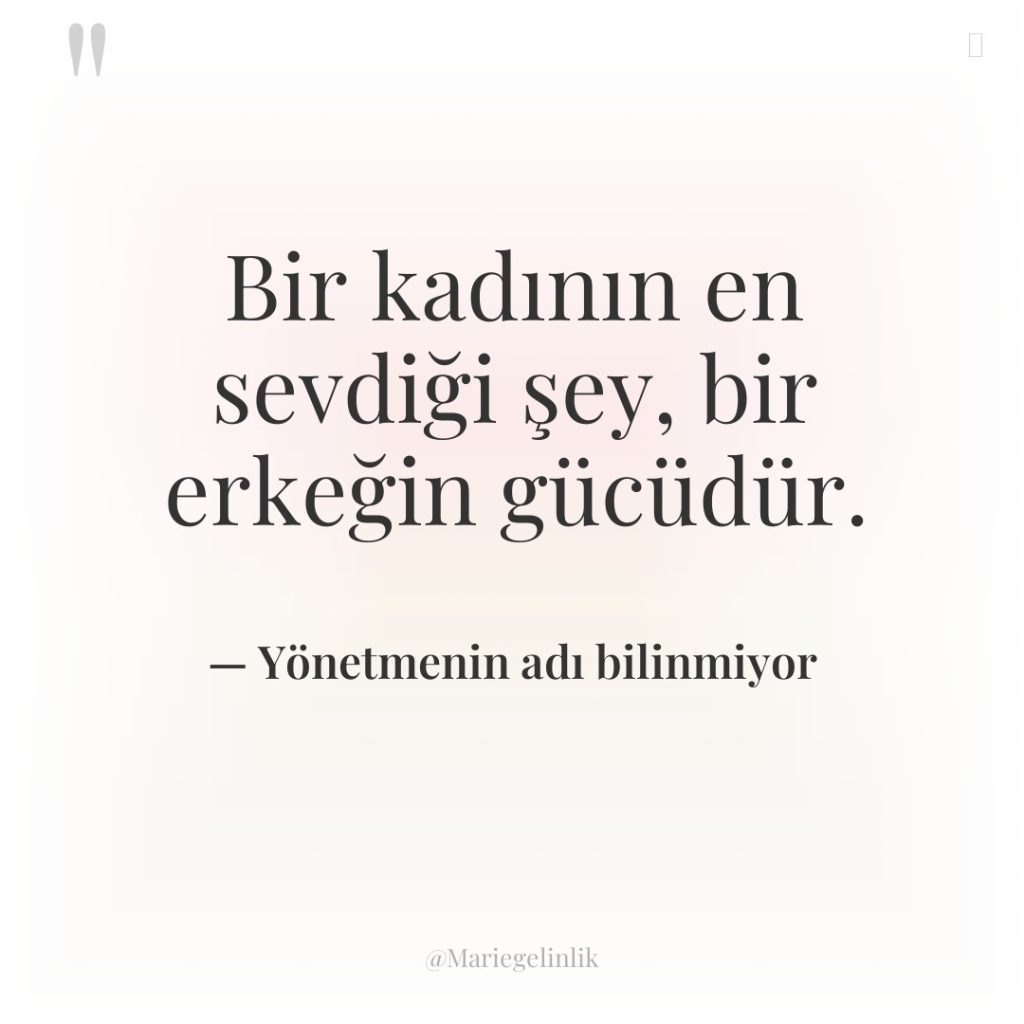 Bir kadının en sevdiği şey, bir erkeğin gücüdür.