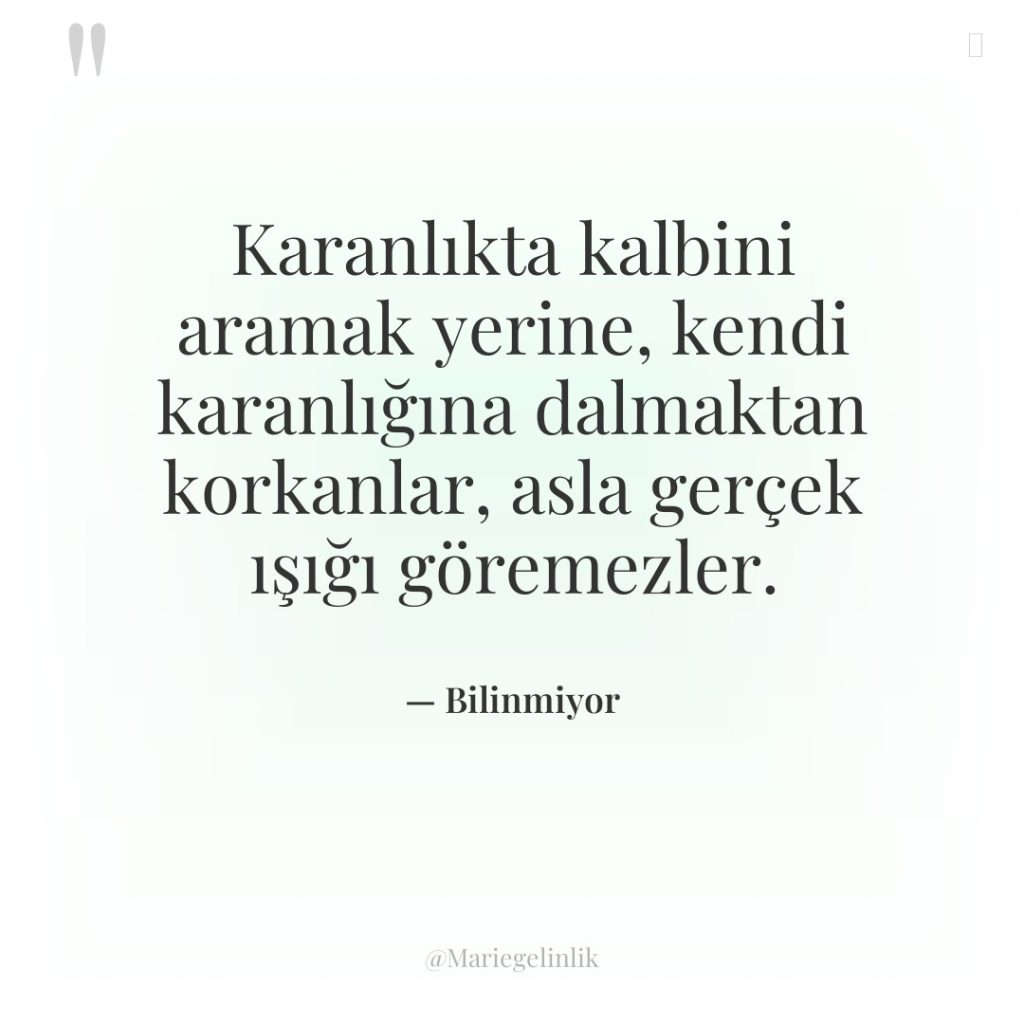 Karanlıkta kalbini aramak yerine, kendi karanlığına dalmaktan korkanlar, asla gerçek…