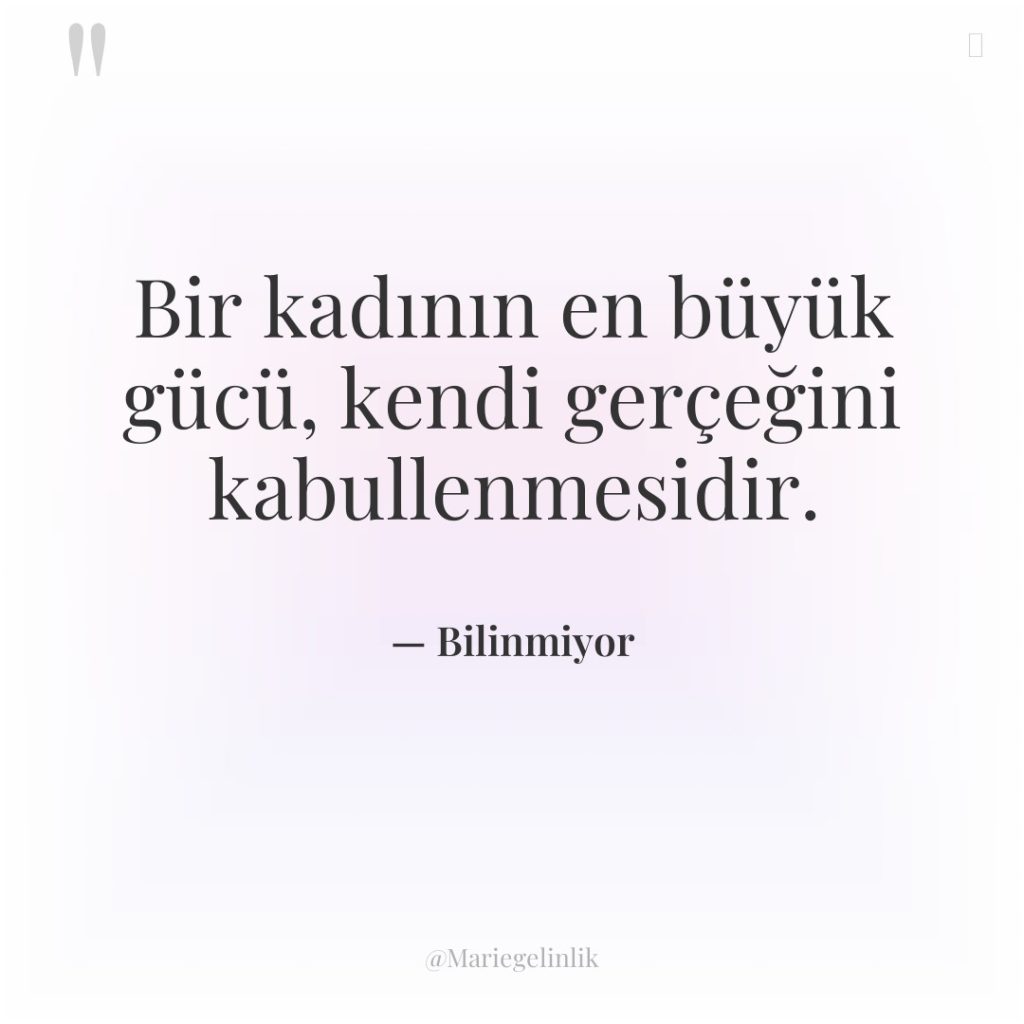 Bir kadının en büyük gücü, kendi gerçeğini kabullenmesidir.