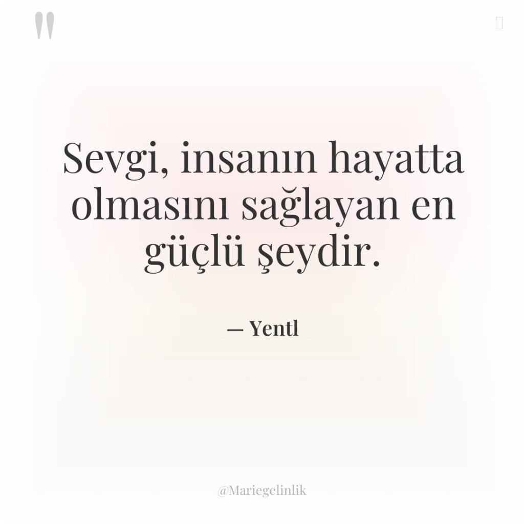 Sevgi, insanın hayatta olmasını sağlayan en güçlü şeydir.