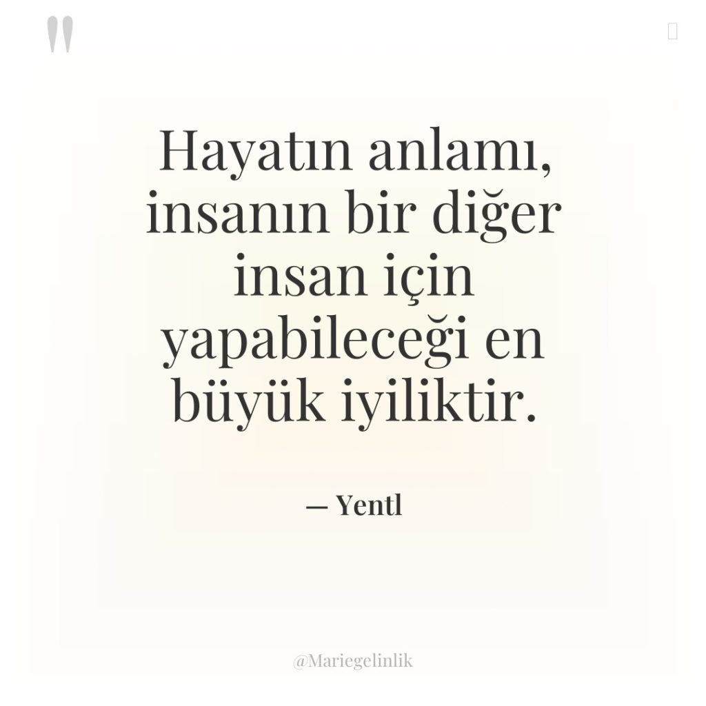 Hayatın anlamı, insanın bir diğer insan için yapabileceği en büyük…