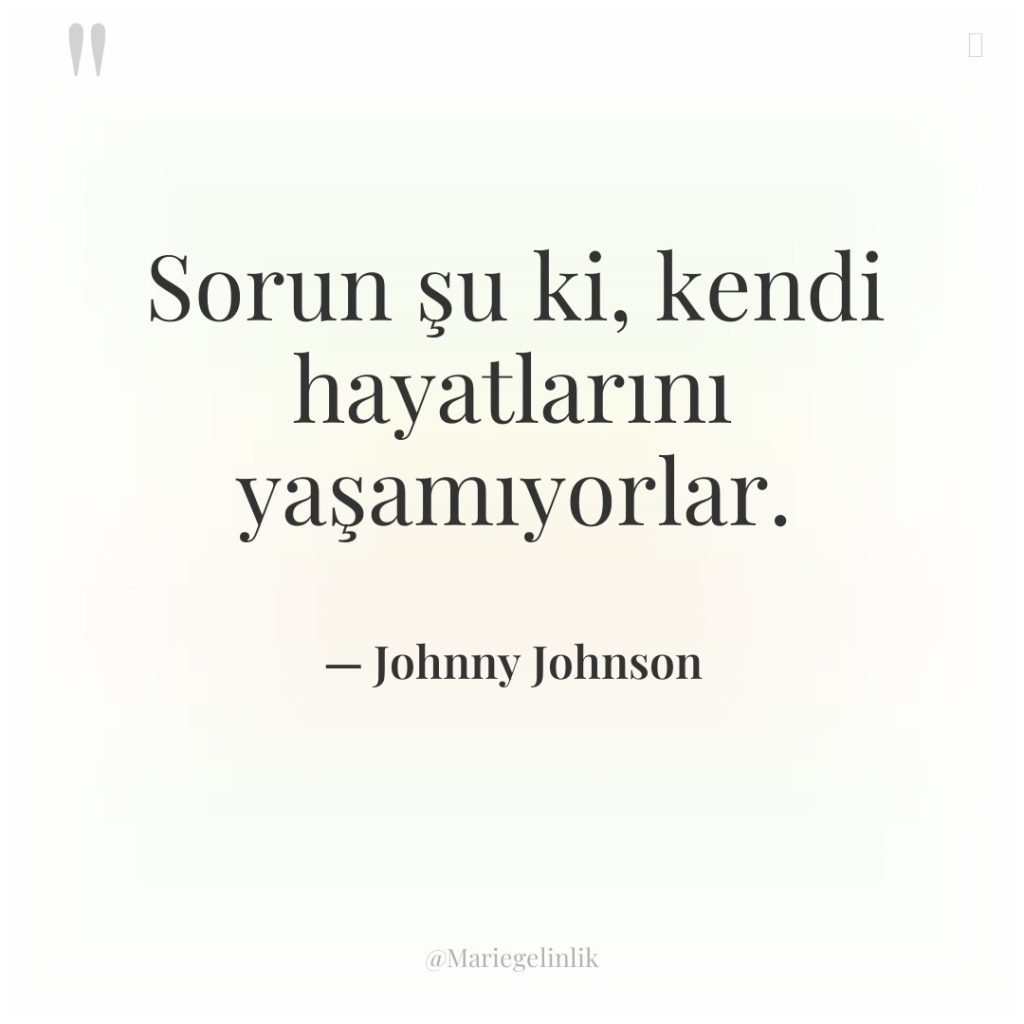 Sorun şu ki, kendi hayatlarını yaşamıyorlar.