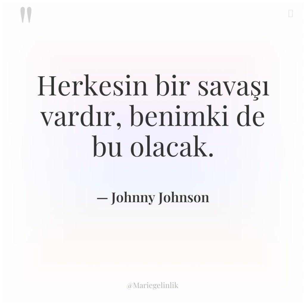 Herkesin bir savaşı vardır, benimki de bu olacak.