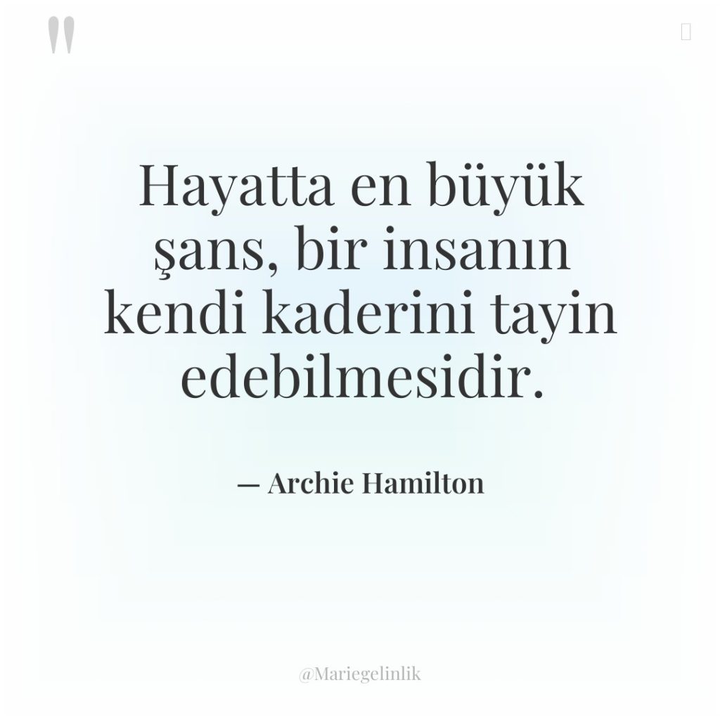 Hayatta en büyük şans, bir insanın kendi kaderini tayin edebilmesidir.