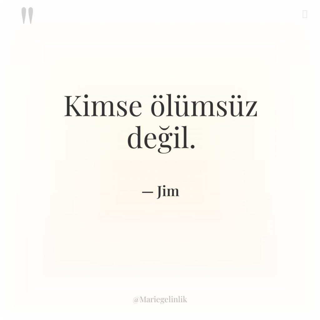 Kimse ölümsüz değil.