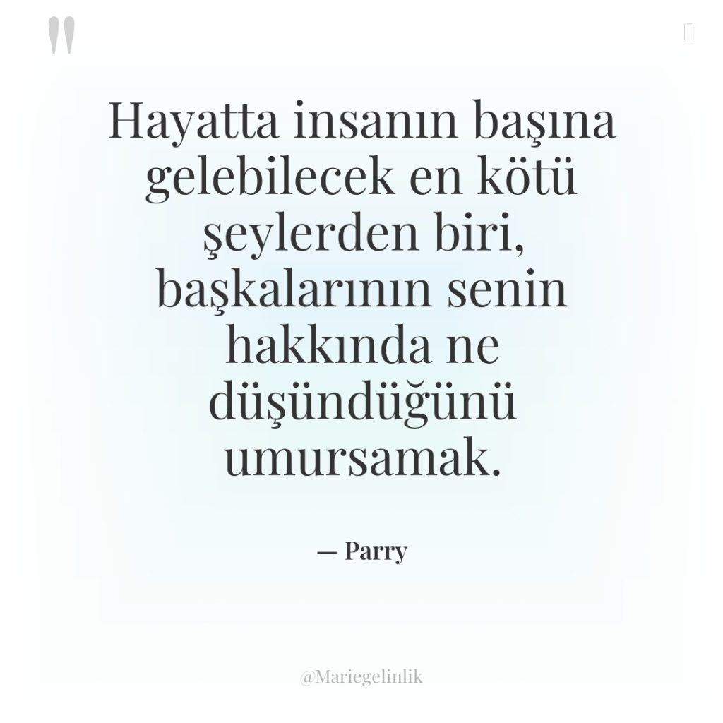 Hayatta insanın başına gelebilecek en kötü şeylerden biri, başkalarının senin…