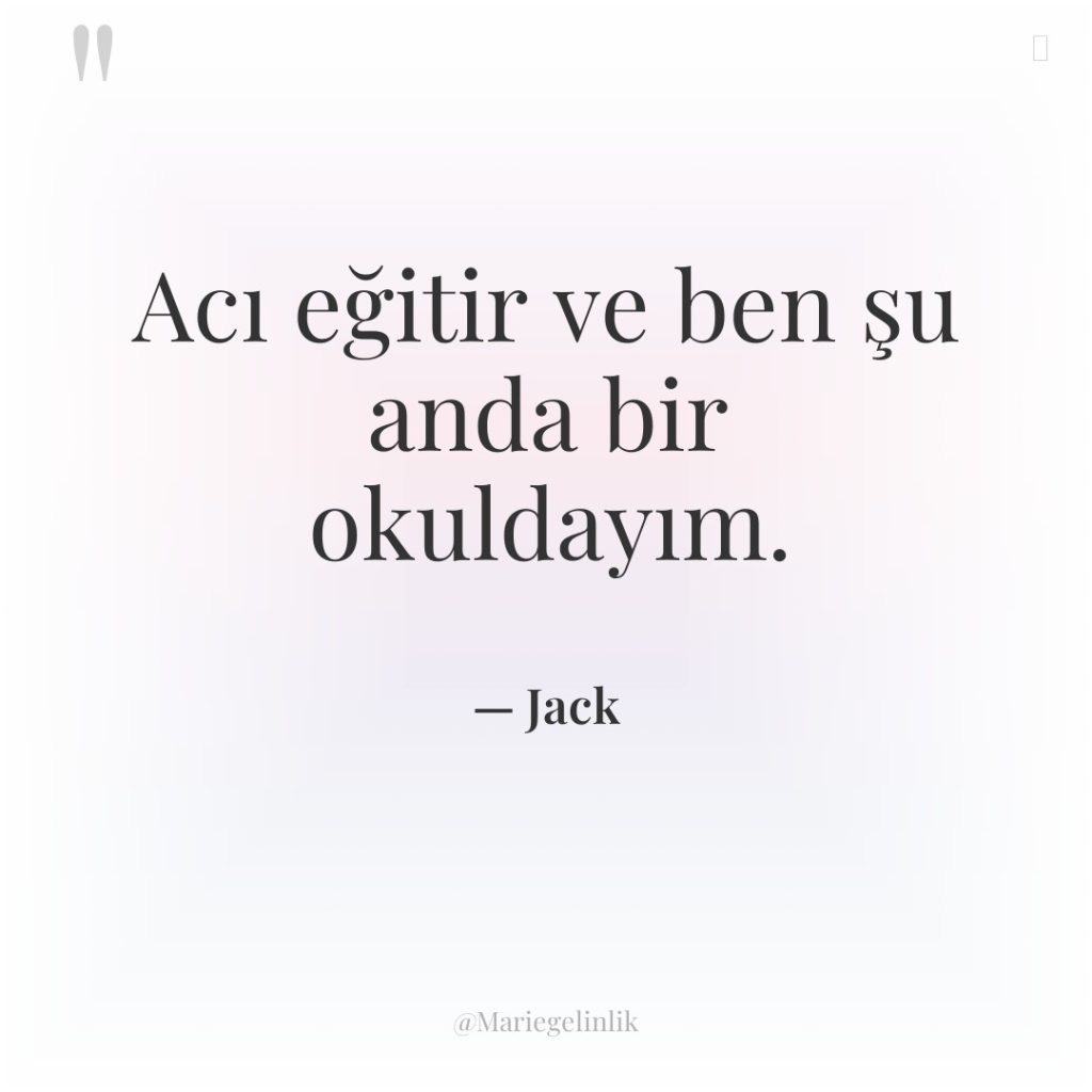 Acı eğitir ve ben şu anda bir okuldayım.