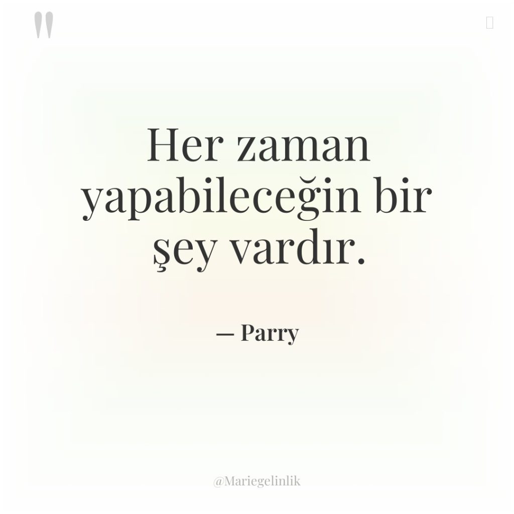 Her zaman yapabileceğin bir şey vardır.