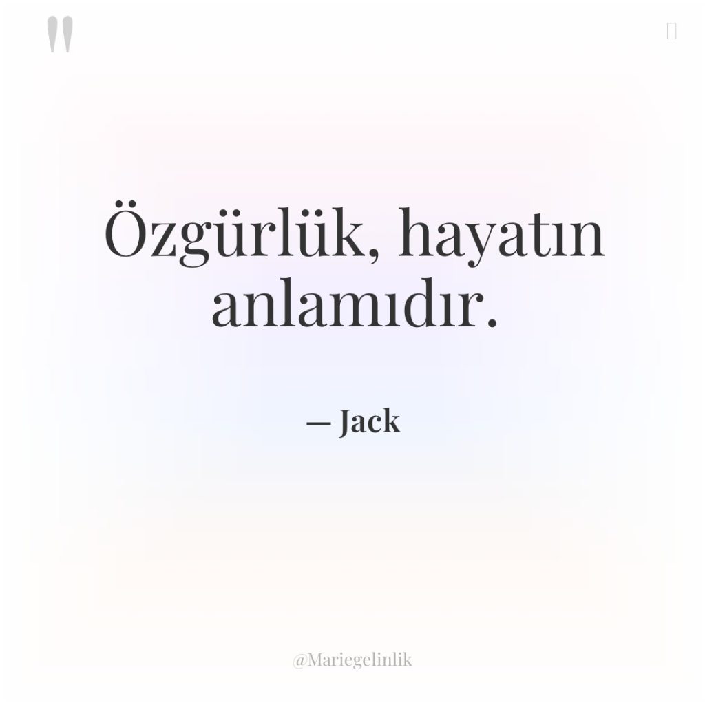 Özgürlük, hayatın anlamıdır.