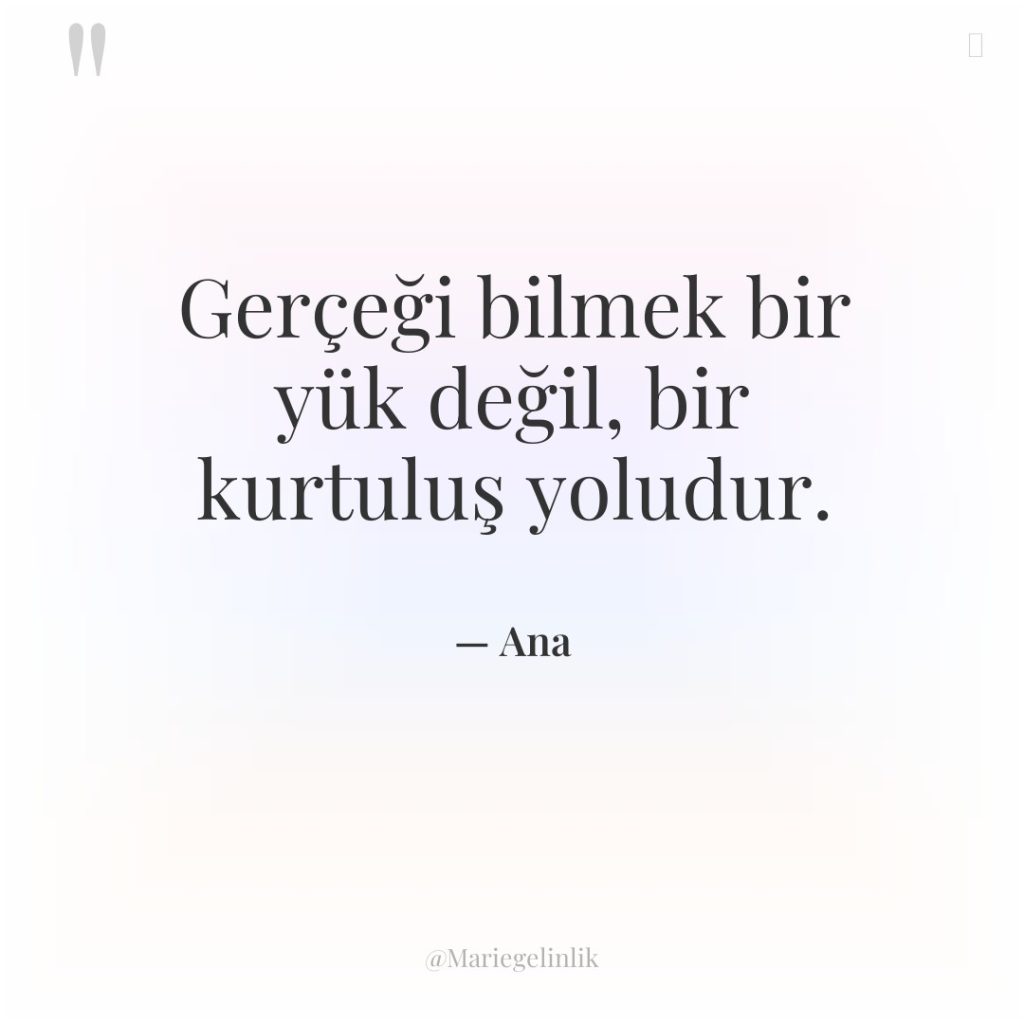 Gerçeği bilmek bir yük değil, bir kurtuluş yoludur.