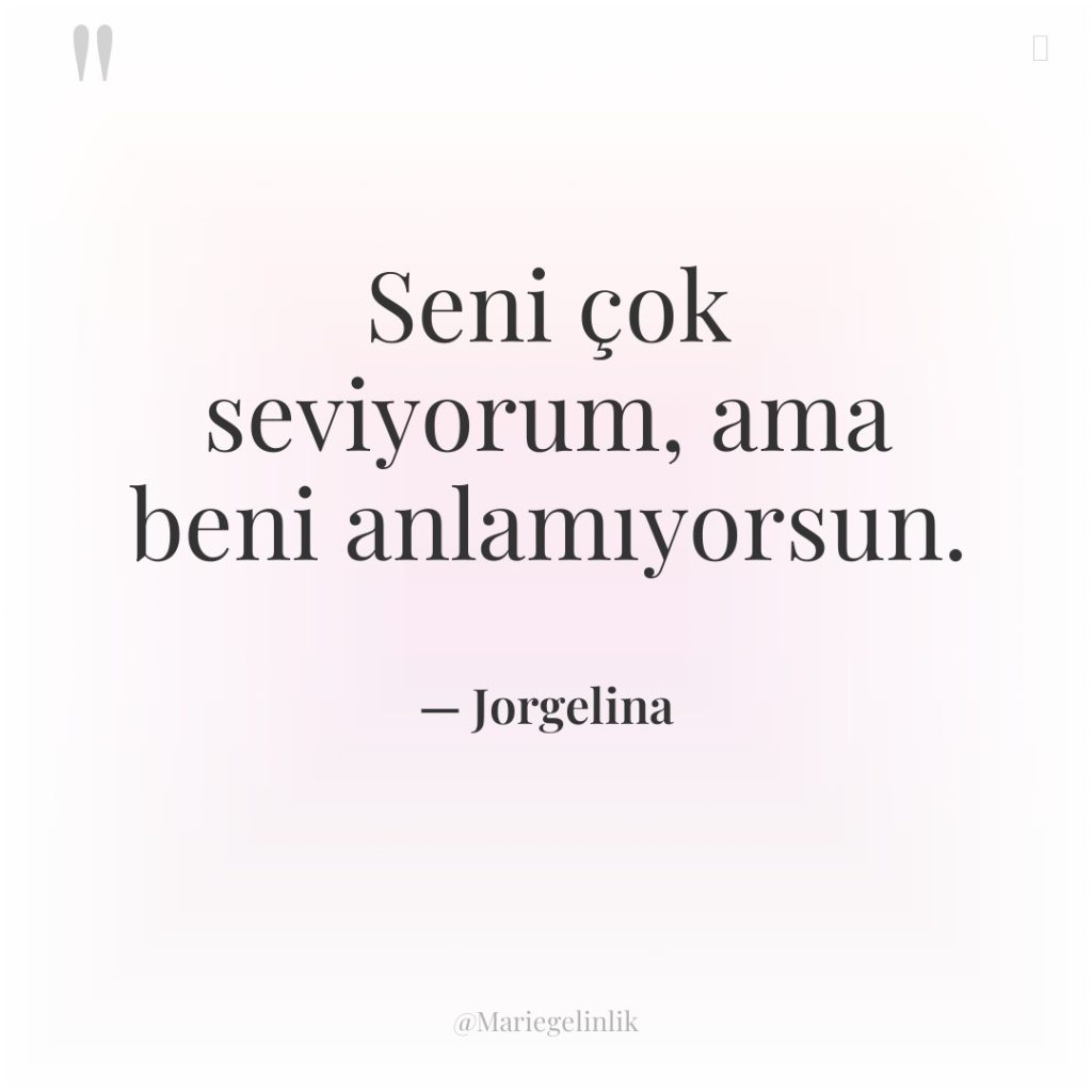Seni çok seviyorum, ama beni anlamıyorsun.