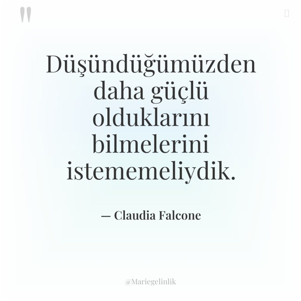 Düşündüğümüzden daha güçlü olduklarını bilmelerini istememeliydik.