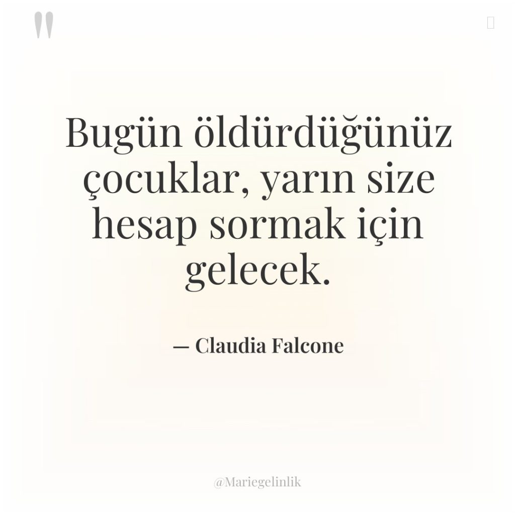 Bugün öldürdüğünüz çocuklar, yarın size hesap sormak için gelecek.