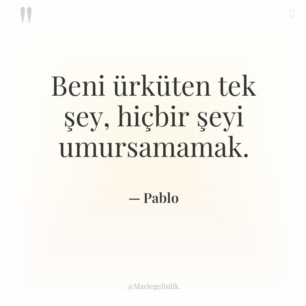 Beni ürküten tek şey, hiçbir şeyi umursamamak.