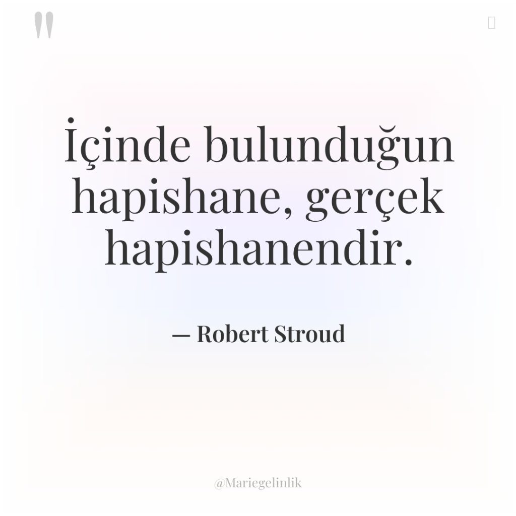 İçinde bulunduğun hapishane, gerçek hapishanendir.