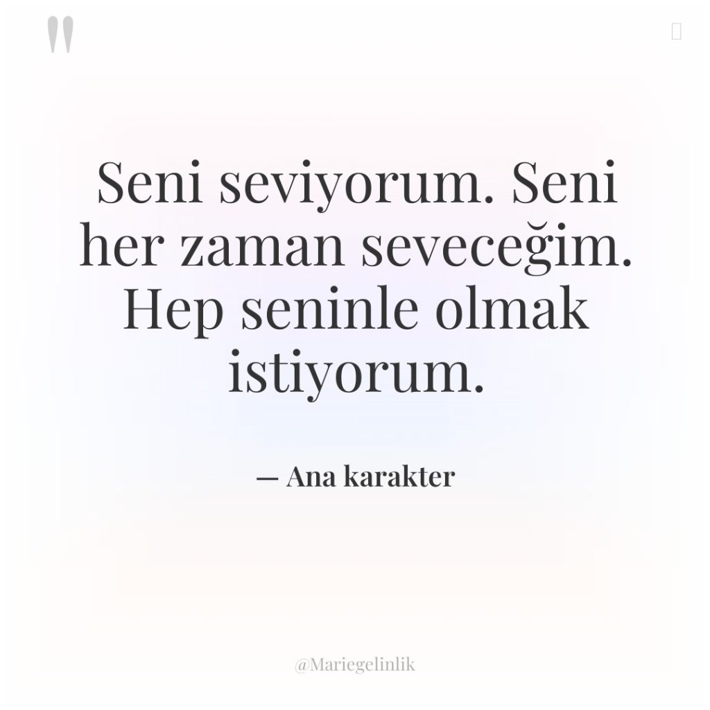 Seni seviyorum. Seni her zaman seveceğim. Hep seninle olmak istiyorum.
