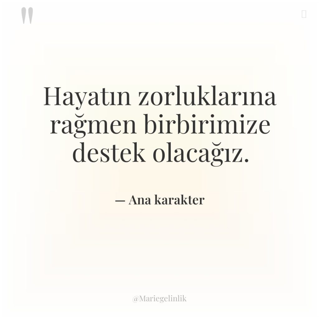 Hayatın zorluklarına rağmen birbirimize destek olacağız.