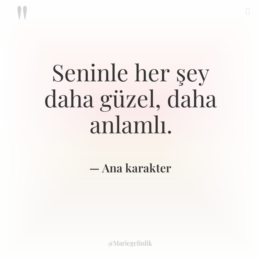 Seninle her şey daha güzel, daha anlamlı.