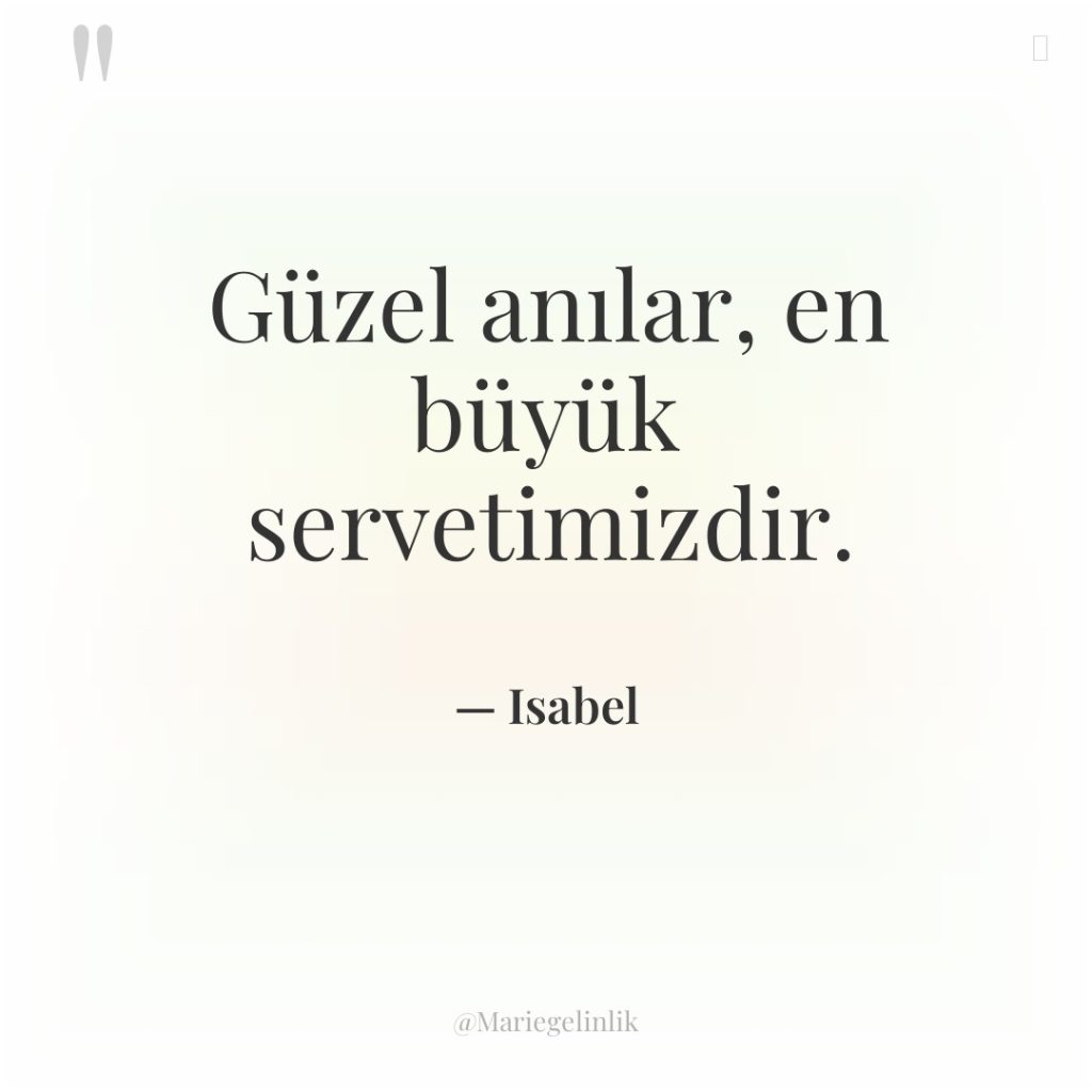 Güzel anılar, en büyük servetimizdir.