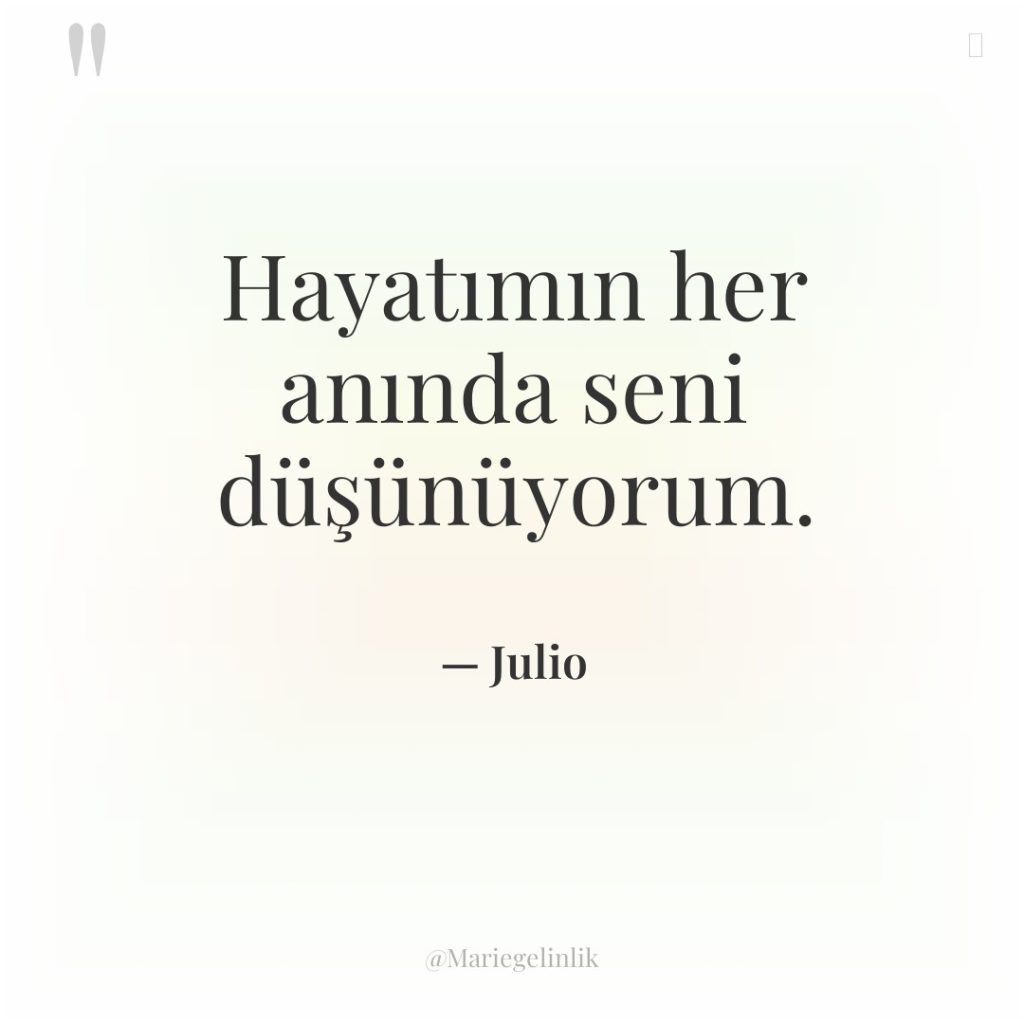 Hayatımın her anında seni düşünüyorum.