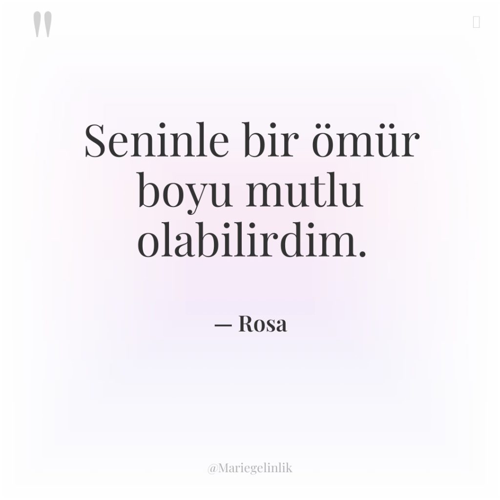 Seninle bir ömür boyu mutlu olabilirdim.