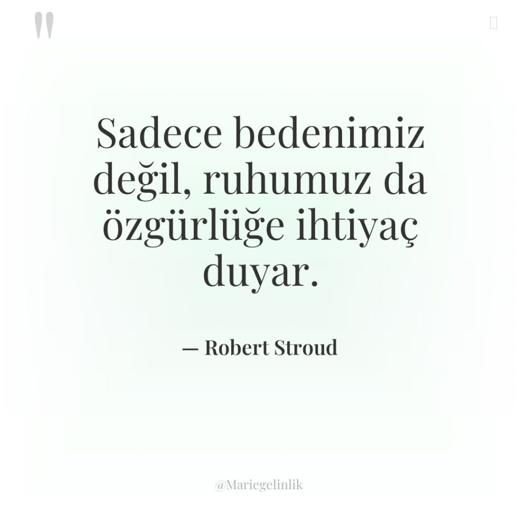 Sadece bedenimiz değil, ruhumuz da özgürlüğe ihtiyaç duyar.