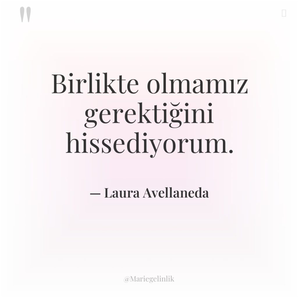 Birlikte olmamız gerektiğini hissediyorum.