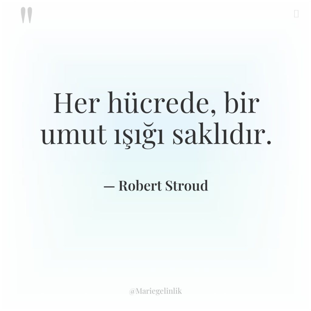 Her hücrede, bir umut ışığı saklıdır.